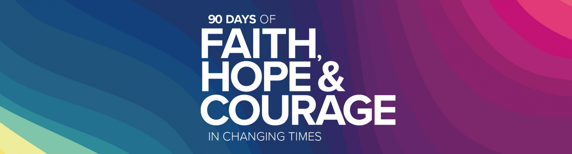 90 Days of Faith, Hope and Courage in Changing Times 90 Days of Faith, Hope and Courage in Changing Times