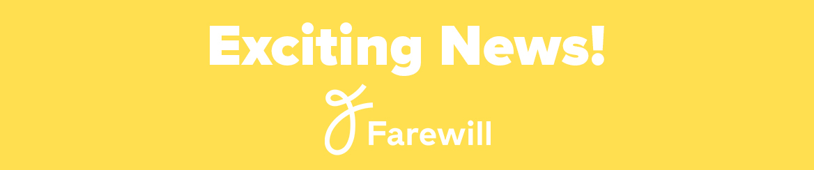 Exciting News! Farewills Exciting News! Farewills