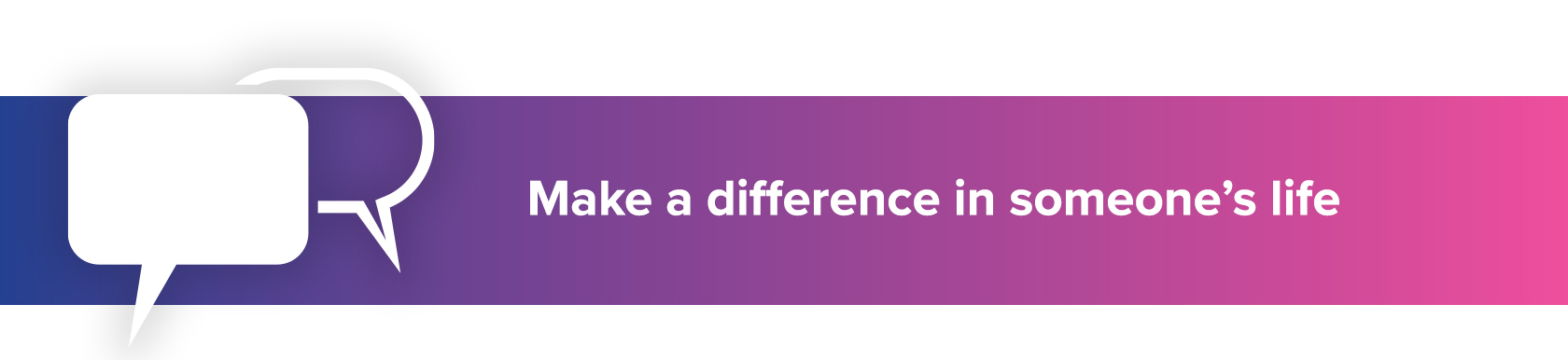 Make a difference in someone’s life Make a difference in someone’s life