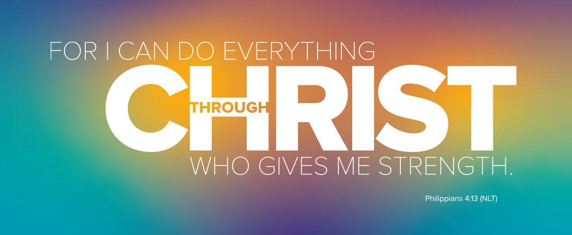For I can do everything through Christ who gives me strength. Philippians 4:13 NLT For I can do everything through Christ who gives me strength. Philippians 4:13 NLT