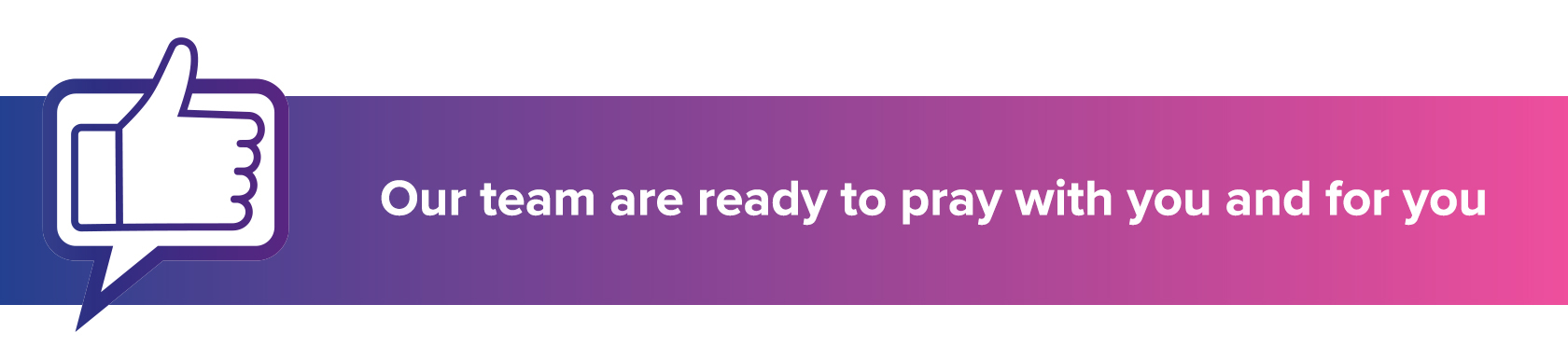 Our team are ready to pray with you and for you Our team are ready to pray with you and for you
