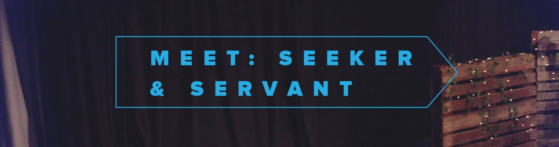 Meet: Seeker & Servant Meet: Seeker & Servant