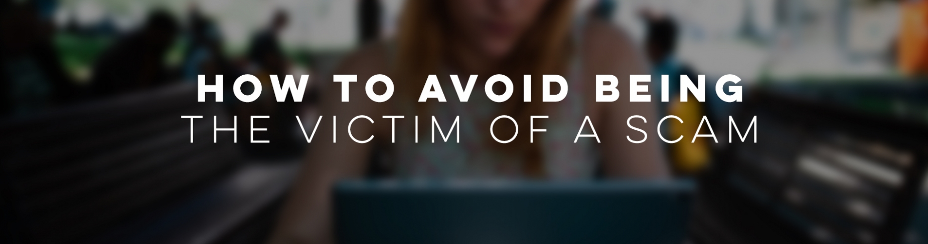 How to avoid being the victim of a scam How to avoid being the victim of a scam