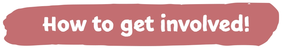 How to get involved! How to get involved!